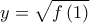 \displaystyle{y = \sqrt {f\left( 1 \right)} }