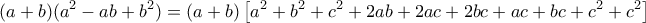 \displaystyle{ 
(a + b)(a^2  - ab + b^2 ) = (a + b)\left[ {a^2  + b^2  + c^2  + 2ab + 2ac + 2bc + ac + bc +c^2  + c^2 } \right] 
}