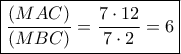 \boxed{\frac{{\left( {MAC} \right)}}{{\left( {MBC} \right)}} = \frac{{7 \cdot 12}}{{7 \cdot 2}} = 6} \boxed{\frac{{\left( {MAC} \right)}}{{\left( {MBC} \right)}} = \frac{{7 \cdot 12}}{{7 \cdot 2}} = 6}