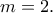 \displaystyle{m=2.} \displaystyle{m=2.}