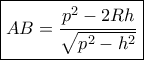 \boxed {AB= \dfrac {p^2-2Rh}{\sqrt {p^2-h^2}}} \boxed {AB= \dfrac {p^2-2Rh}{\sqrt {p^2-h^2}}}