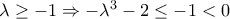 \lambda \geq -1\Rightarrow -\lambda ^3-2\leq -1<0