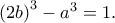 \left(2b \right)^3-a^3=1.