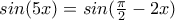 sin(5x)=sin(\frac{\pi }{2}-2x)