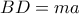 BD=ma