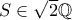 S \in \sqrt{2} \mathbb{Q}