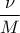\displaystyle{\frac{\nu}{M}}