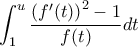 \displaystyle \int_{1}^{u}\frac{\left(f'(t)\right)^2-1}{f(t)}dt