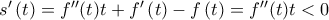 s' \left( t\right) =f^{\prime \prime }(t)t+f^{\prime }\left( t\right) -f\left( t\right) =f^{\prime \prime }(t)t<0 s' \left( t\right) =f^{\prime \prime }(t)t+f^{\prime }\left( t\right) -f\left( t\right) =f^{\prime \prime }(t)t<0