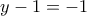 y - 1 = -1