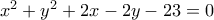 x^{2}+y^{2}+2x-2y-23=0