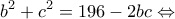 \displaystyle {b^2} + {c^2} = 196 - 2bc \Leftrightarrow 