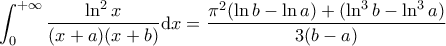 \displaystyle \int_0^{+ \infty} \frac{\ln^2 x}{(x+a)(x+b)} \mathrm{d}x = \frac{\pi^2 (\ln b - \ln a) + (\ln^3 b - \ln^3 a)}{3(b-a)}