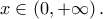 \displaystyle{x \in \left( {0, + \infty } \right).} \displaystyle{x \in \left( {0, + \infty } \right).}