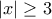 |x|\geq 3