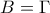B= \Gamma