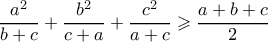 \displaystyle  \frac{a^2}{b+c} + \frac{b^2}{c+a} + \frac{c^2}{a+c} \geqslant \frac{a+b+c}{2}