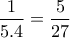 \displaystyle \frac{1}{5.4}=\frac{5}{27}