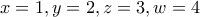 \displaystyle{x=1 , y=2 , z=3 , w=4}