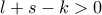 l+s-k > 0