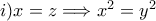 i) x=z \Longrightarrow x^2=y^2