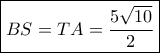\boxed {BS=TA= \dfrac {5\sqrt {10}}{2}} \boxed {BS=TA= \dfrac {5\sqrt {10}}{2}}
