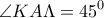\displaystyle{\displaystyle  
\angle KA\Lambda  = 45^0  
}