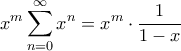 \displaystyle{x^m\sum_{n=0}^{\infty} x^n = x^m\cdot \frac{1}{1-x}} \displaystyle{x^m\sum_{n=0}^{\infty} x^n = x^m\cdot \frac{1}{1-x}}