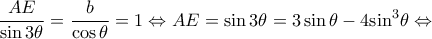 \displaystyle \frac{{AE}}{{\sin 3\theta }} = \frac{b}{{\cos \theta }} = 1 \Leftrightarrow AE = \sin 3\theta  = 3\sin \theta  - 4{\sin ^3}\theta  \Leftrightarrow 