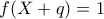 f(X+q)=1