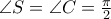 \angle S = \angle C = \frac{\pi }{2} \angle S = \angle C = \frac{\pi }{2}
