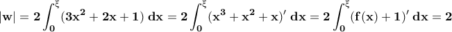 \displaystyle{\bf |w|=2\int_{0}^{\textrm{\greektext x}}(3x^2+2x+1)\;dx=2\int_{0}^{\textrm{\greektext x}}(x^3+x^2+x)'\;dx=2\int_{0}^{\textrm{\greektext x}}(f(x)+1)'\;dx=2}