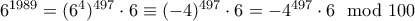 6^{1989}=(6^4)^{497}\cdot 6\equiv (-4)^{497}\cdot 6 =-4^{497}\cdot 6 \mod 100