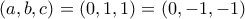 (a,b,c)=(0,1,1)=(0,-1,-1)