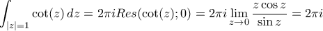 \displaystyle{ \int_{|z|=1} \cot(z) \, dz = 2\pi i Res(\cot(z);0) = 2\pi i \lim_{z \to 0} \frac{z \cos{z}}{\sin{z}} = 2\pi i}