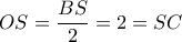 OS = \dfrac{{BS}}{2} = 2 = SC