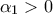 \alpha_{1}>0