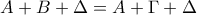  A+ B + \Delta  = A+\Gamma + \Delta