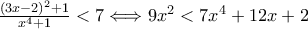 \frac{(3x-2)^{2}+1}{x^{4}+1}<7\Longleftrightarrow9x^{2}<7x^{4}+12x+2