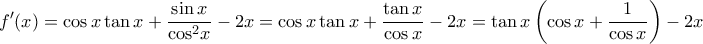 \displaystyle {f}'(x)=\cos x\tan x+\frac{\sin x}{{{\cos }^{2}}x}-2x=\cos x\tan x+\frac{\tan x}{\cos x}-2x=\tan x\left( \cos x+\frac{1}{\cos x} \right)-2x