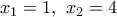 {{x}_{1}}=1,\,\,{{x}_{2}}=4