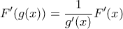 \displaystyle F'(g(x)) = \frac{1}{g'(x)}F'(x) \displaystyle F'(g(x)) = \frac{1}{g'(x)}F'(x)