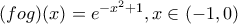 (fog)(x) =e^{-x^2+1},x\in(-1,0)