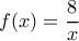f(x)=\dfrac{8}{x}