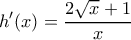 \displaystyle{h'(x)=\frac{2\sqrt{x}+1}{x}} \displaystyle{h'(x)=\frac{2\sqrt{x}+1}{x}}