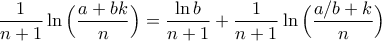\displaystyle{\frac{1}{n+1}\ln\Big(\frac{a+bk}{n}\Big)=\frac{\ln b}{n+1}+\frac{1}{n+1}\ln\Big(\frac{a/b+k}{n}\Big)}