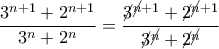 \displaystyle{\frac{{{3^{n + 1}} + {2^{n + 1}}}}{{{3^{n}} + {2^{n }}}} = \frac{{{\cancel{3}^{\cancel{n} + 1}} + {\cancel{2}^{\cancel{n} + 1}}}}{{{\cancel{3}^\cancel{n}} + {\cancel{2}^\cancel{n}}}}} }