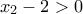 x_{2}-2>0