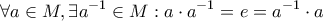 \displaystyle{ \forall a \in M, \exists a^{-1} \in M: a \cdot a^{-1} = e = a^{-1}\cdot a}