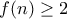 f(n)\geq 2